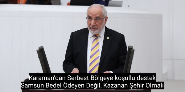Karaman’dan Serbest Bölgeye koşullu destek Samsun Bedel Ödeyen Değil, Kazanan Şehir Olmalı